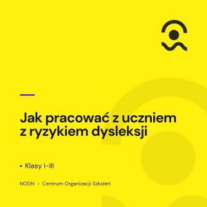 Jak pracować z uczniem z ryzykiem dysleksji. Klasy I–III