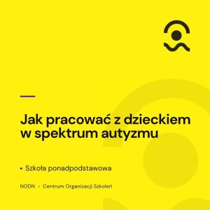Jak pracować z uczniem w spektrum autyzmu. Szkoła ponadpodstawowa