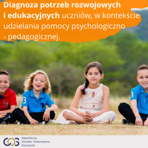 Diagnoza potrzeb rozwojowych i edukacyjnych uczniów, w kontekście udzielania pomocy psychologiczno - pedagogicznej