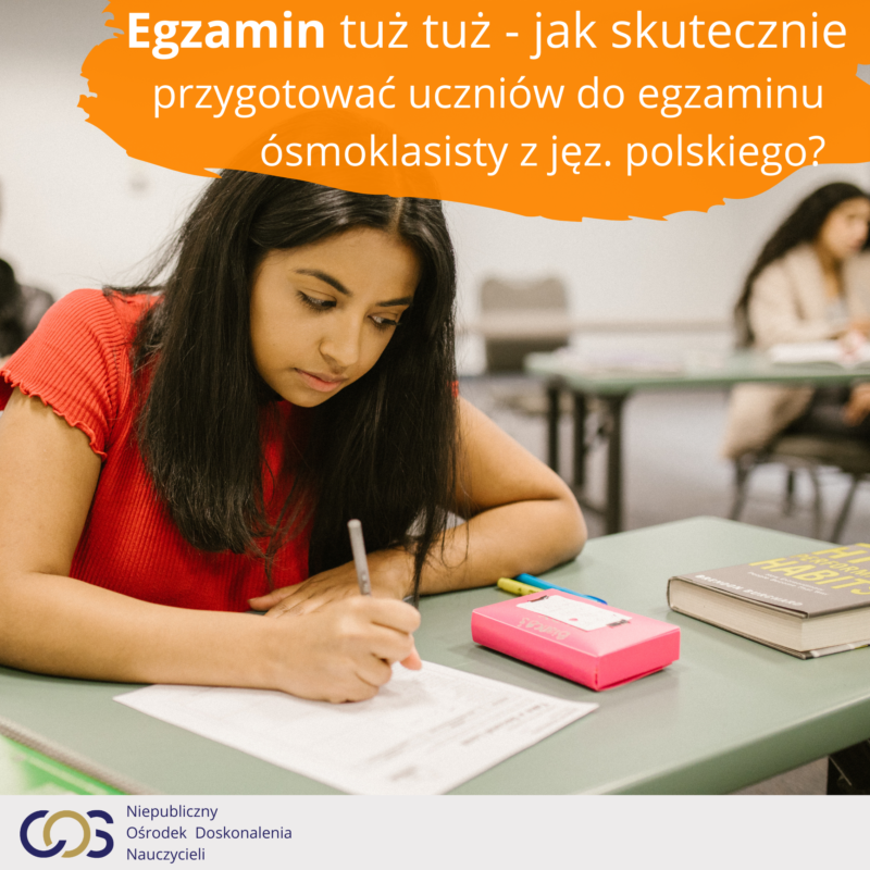 Egzamin tuż tuż- jak skutecznie przygotować uczniów do egzaminu ósmoklasisty z jęz. polskiego?