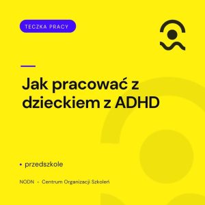 Jak pracować z dzieckiem z ADHD. Przedszkole