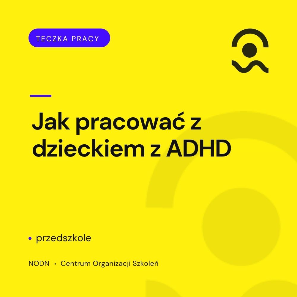 Jak pracować z dzieckiem z ADHD. Przedszkole 1 Jak pracować z dzieckiem z ADHD. Przedszkole