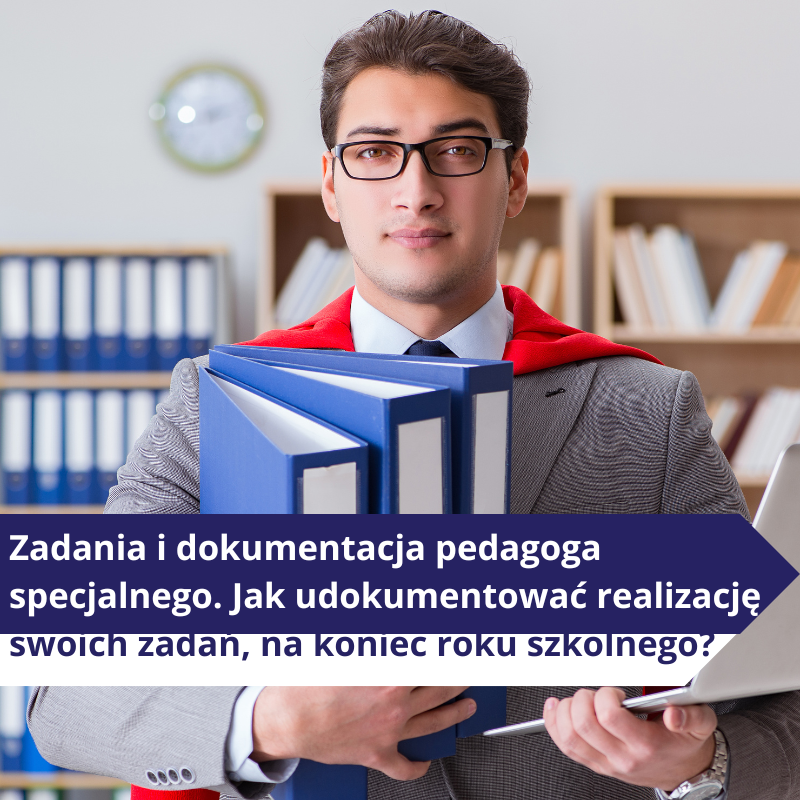 Zadania i dokumentacja pedagoga specjalnego, jak udokumentować realizację swoich zadań na koniec roku szkolnego?