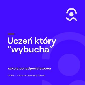 Uczeń, który "wybucha" złością. Szkoła ponadpodstawowa