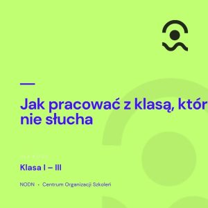 Jak pracować z klasą, która nie słucha (klasy I–III)